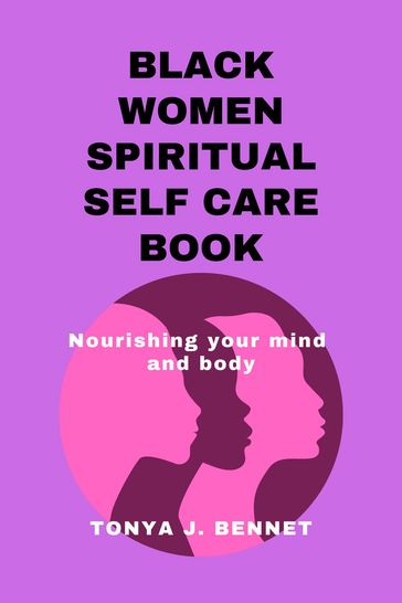 BLACK WOMEN SPIRITUAL SELF CARE BOOK - Tonya J. Bennet