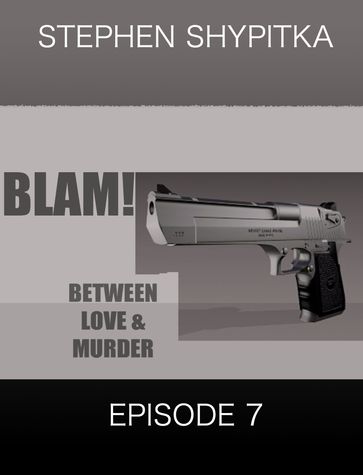BLAM! Between Love and Murder Episode 7 - Stephen Shypitka