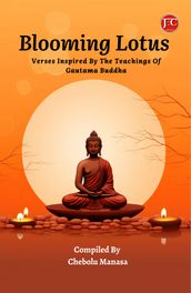 BLOOMING LOTUS: VERSES INSPIRED BY THE TEACHINGS OF GAUTAMA BUDDHA