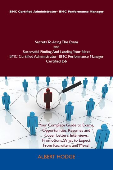 BMC Certified Administrator- BMC Performance Manager Secrets To Acing The Exam and Successful Finding And Landing Your Next BMC Certified Administrator- BMC Performance Manager Certified Job - Albert Hodge
