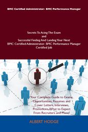 BMC Certified Administrator- BMC Performance Manager Secrets To Acing The Exam and Successful Finding And Landing Your Next BMC Certified Administrator- BMC Performance Manager Certified Job