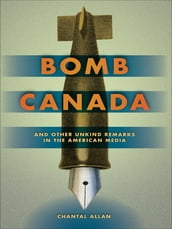 BOMB CANADA : And Other Unkind Remarks in the American Media