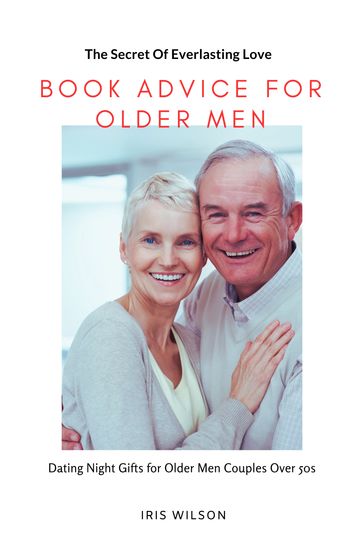 BOOK ADVICE FOR OLDER MEN (The Secret Of Everlasting Love) - IRIS WILSON