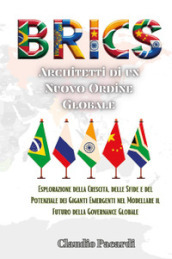 BRICS: architetti di un nuovo ordine globale. Esplorazione della crescita, delle sfide e del potenziale dei giganti emergenti nel modellare il futuro della governance globale