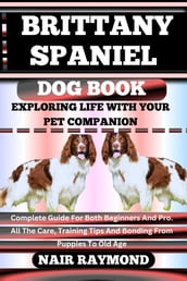 BRITTANY SPANIEL DOG BOOK Exploring Life With Your Pet Companion