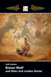 BROWN WOLF and Other Jack London Stories