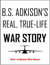 B.S. Adkison s Real, True-Life War Story