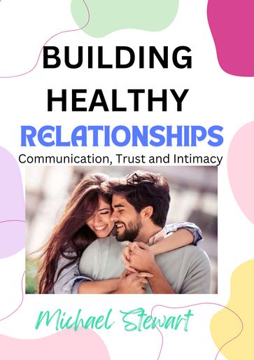 BUILDING HEALTHY RELATIONSHIPS: communication, trust and intimacy - Michael Stewart