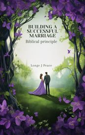 BUILDING A SUCCESSFUL MARRIAGE: BIBLICAL PRINCIPLE