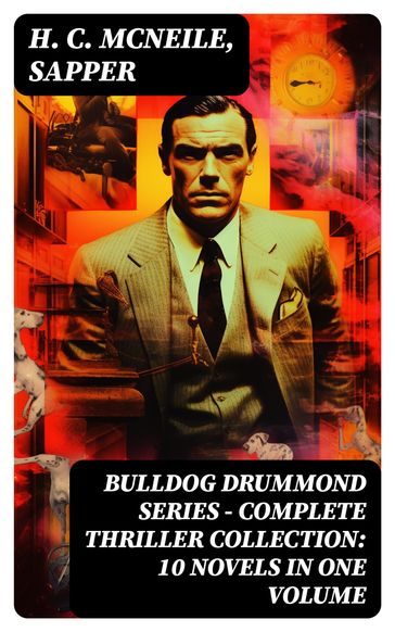 BULLDOG DRUMMOND SERIES - Complete Thriller Collection: 10 Novels in One Volume - H. C. McNeile - Sapper