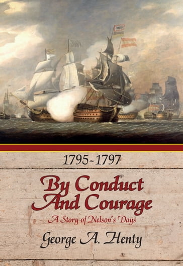 BY CONDUCT AND COURAGE: A Story Of The Days Of Nelson - G.A. Henty