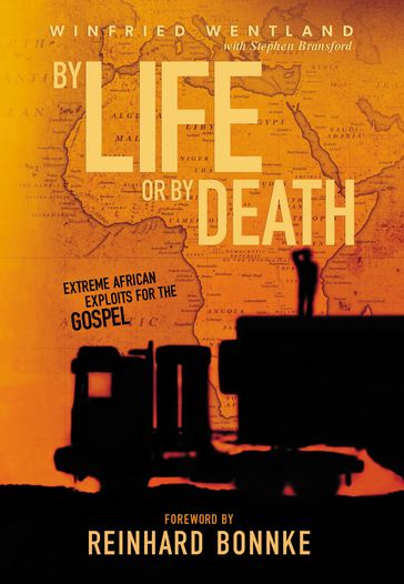 BY LIFE OR BY DEATH. EXTREME AFRICAN EXPLOITS FOR THE GOSPEL - Daniel Kolenda