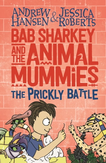 Bab Sharkey and the Animal Mummies: The Prickly Battle (Book 4) - Andrew Hansen - Jessica Roberts
