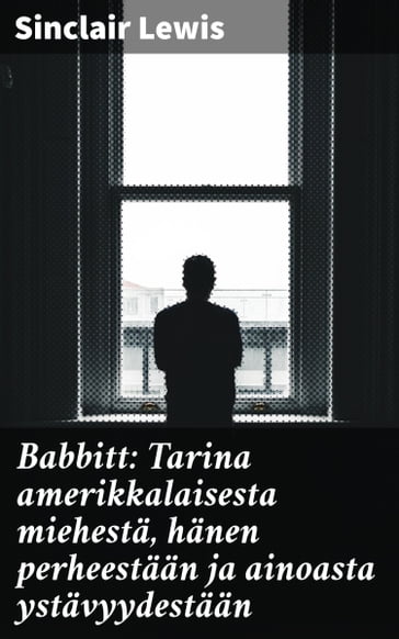 Babbitt: Tarina amerikkalaisesta miehestä, hänen perheestään ja ainoasta ystävyydestään - Sinclair Lewis