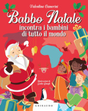 Babbo Natale incontra i bambini di tutto il mondo. Ediz. a colori