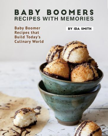 Baby Boomers - Recipes with Memories: Baby Boomer Recipes that Build Today's Culinary World - Ida Smith