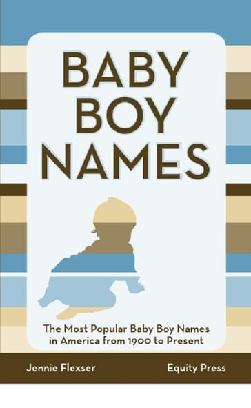 Baby Boy Names: The Most Popular Baby Boy Names in America from 1900 to Present - Kristina Benson