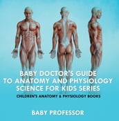 Baby Doctor s Guide To Anatomy and Physiology: Science for Kids Series - Children s Anatomy & Physiology Books