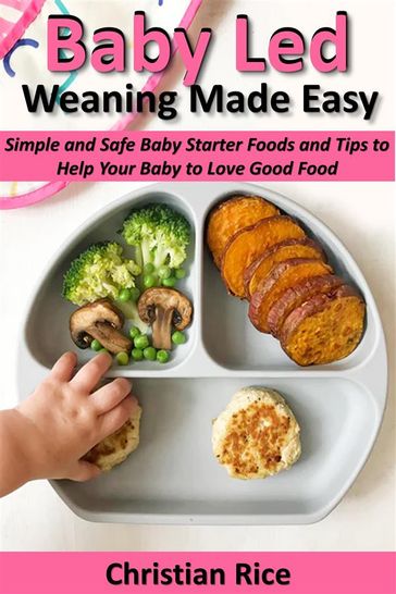 Baby Led Weaning Made Easy - Christina Rice