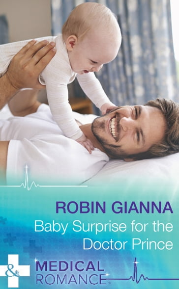 Baby Surprise For The Doctor Prince (Mills & Boon Medical) (Royal Spring Babies, Book 2) - Robin Gianna