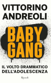 Baby gang. Il volto drammatico dell adolescenza