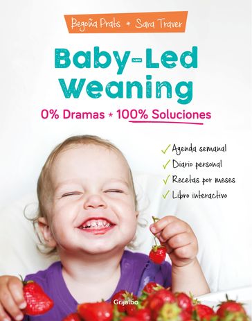 Baby-led weaning: 0% dramas, 100% soluciones - Begoña Prats - Sara Traver