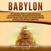 Babylon: Ein fesselnder Führer zu einem Königreich im alten Mesopotamien. Vom Akkadischen Reich über die Schlacht von Opis gegen Persien, bis zur babylonischen Mythologie und Babylons Vermächtnis