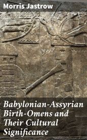 Babylonian-Assyrian Birth-Omens and Their Cultural Significance