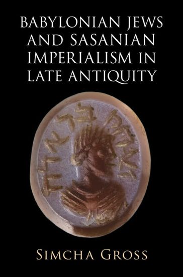 Babylonian Jews and Sasanian Imperialism in Late Antiquity - Simcha Gross