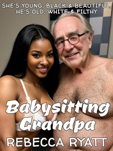 Babysitting Grandpa: She's Young, Black & Beautiful... He's Old, White & Filthy - Rebecca Ryatt