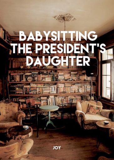 Babysitting The President's Daughter - Joy