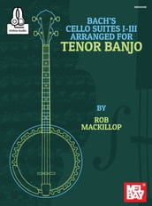 Bach s Cello Suites I-III Arranged for Tenor Banjo