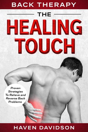Back Therapy: The Healing Touch - Proven Strategies To Relieve and Reverse Back Problems - Haven Davidson