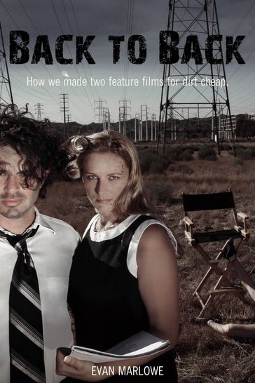 Back to Back: How We Made Two Feature Films for Dirt Cheap - E Stuart Marlowe