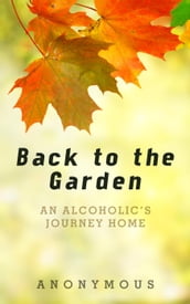 Back to the Garden: An Alcoholic s Journey Home