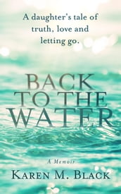 Back to the Water: A daughter s tale of truth, love and letting go