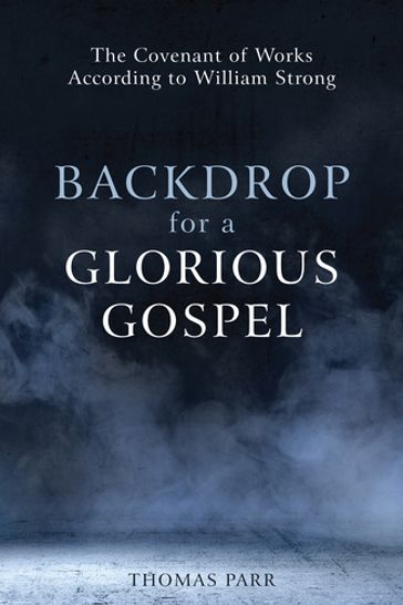 Backdrop for a Glorious Gospel - Thomas Parr
