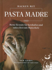 Backen mit pasta madre. Meine rezapte fur herzhaftes und suesses brot mit mutterhefe