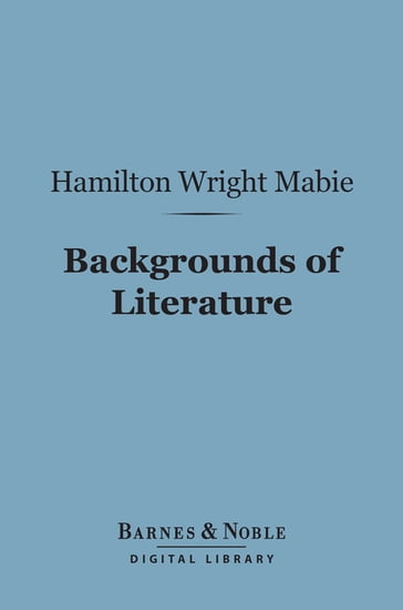 Backgrounds of Literature (Barnes & Noble Digital Library) - Hamilton Wright Mabie