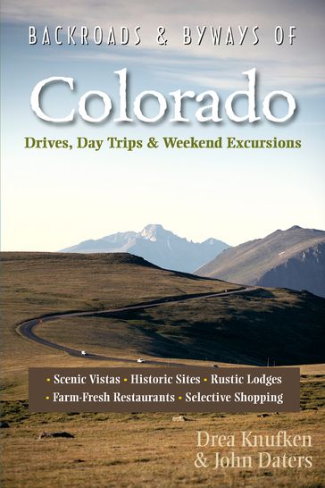 Backroads & Byways of Colorado: Drives, Day Trips & Weekend Excursions (Second Edition) - Drea Knufken - John Daters