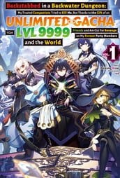 Backstabbed in a Backwater Dungeon: My Trusted Companions Tried to Kill Me, But Thanks to the Gift of an Unlimited Gacha I Got LVL 9999 Friends and Am Out For Revenge on My Former Party Members and the World: Volume 1 (Light Novel)