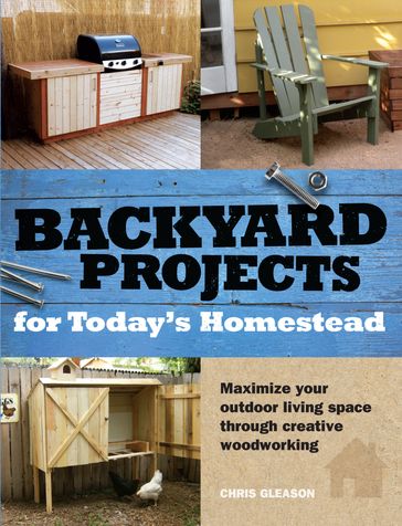 Backyard Projects for Today's Homestead - Chris Gleason