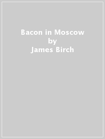 Bacon in Moscow - James Birch