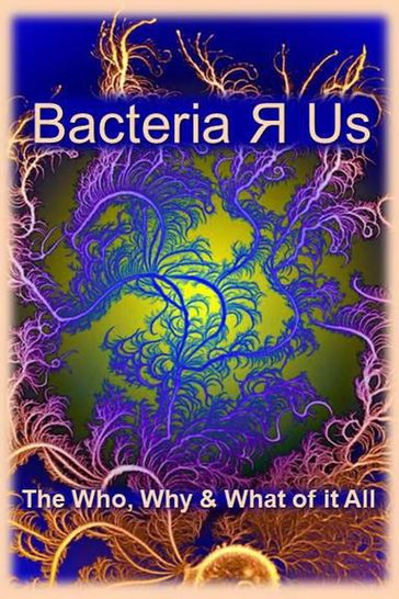 Bacteria  Us: The Who,What & Why of it All - Elisabet Sahtouris