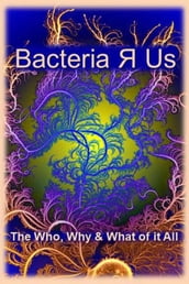 Bacteria  Us: The Who,What & Why of it All