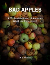 Bad Apples: A 21st Century History of America s Worst Law Enforcement