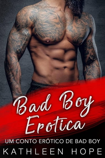 Bad Boy Erotica - Um Conto Erótico de Bad Boy - Kathleen Hope