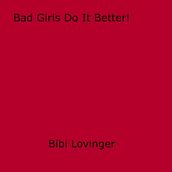 Bad Girls Do It Better!