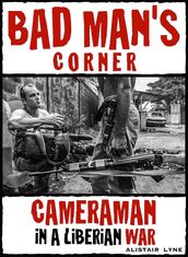 Bad Man s Corner - Cameraman in a Liberian War.