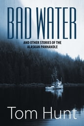 Bad Water and Other Stories of the Alaskan Panhandle